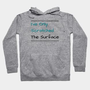 I've Only Scratched The Surface Hoodie